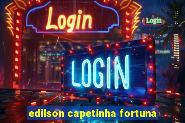 edilson capetinha fortuna